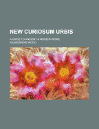 New Curiosum Urbis: A Guide to Ancient & Modern Rome