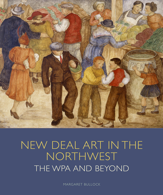 New Deal Art in the Northwest: The Wpa and Beyond - Bullock, Margaret E (Editor)