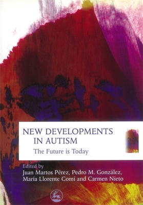 New Developments in Autism: The Furture Is Today - Wheelwright, Sally (Contributions by), and Nieto Vizcaino, Carmen (Editor), and Perez, Juan Marto (Editor)