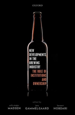 New Developments in the Brewing Industry: The Role of Institutions and Ownership - Madsen, Erik Strjer (Editor), and Gammelgaard, Jens (Editor), and Hobdari, Bersant (Editor)