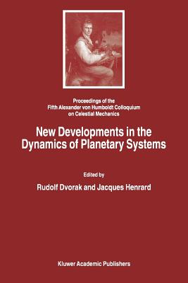 New Developments in the Dynamics of Planetary Systems: Proceedings of the Fifth Alexander von Humboldt Colloquium on Celestial Mechanics held in Badhofgastein (Austria), 19-25 March 2000 - Dvorak, Rudolf (Editor), and Henrard, Jacques (Editor)