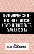 New Developments in the Trilateral Relationship Between the United States, Taiwan, and China