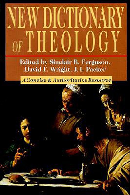 New Dictionary of Theology - Ferguson, Sinclair B (Editor), and Packer, J I, Prof., PH.D (Editor)