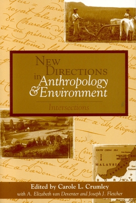 New Directions in Anthropology and Environment: Intersections - Crumley, Carole L (Editor), and Tsing, Anna Lowenhaupt (Contributions by), and Maffi, Luisa (Contributions by)