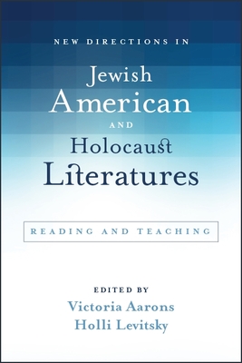New Directions in Jewish American and Holocaust Literatures: Reading and Teaching - Aarons, Victoria (Editor), and Levitsky, Holli (Editor)