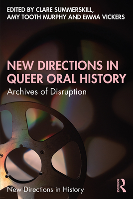 New Directions in Queer Oral History: Archives of Disruption - Summerskill, Clare (Editor), and Tooth Murphy, Amy (Editor), and Vickers, Emma (Editor)