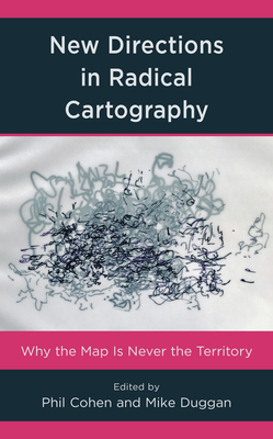 New Directions in Radical Cartography: Why the Map is Never the Territory - Cohen, Phil (Editor), and Duggan, Mike (Editor)