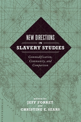 New Directions in Slavery Studies: Commodification, Community, and Comparison - Forret, Jeff (Editor), and Sears, Christine E (Editor), and Dal Lago, Enrico (Contributions by)