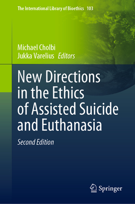 New Directions in the Ethics of Assisted Suicide and Euthanasia - Cholbi, Michael (Editor), and Varelius, Jukka (Editor)