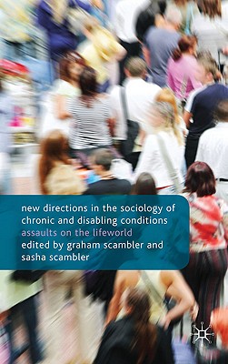 New Directions in the Sociology of Chronic and Disabling Conditions: Assaults on the Lifeworld - Scambler, G (Editor)