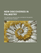 New Discoveries in Palmistry ...: The American and Natural System of Palmistry