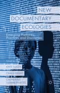 New Documentary Ecologies: Emerging Platforms, Practices and Discourses