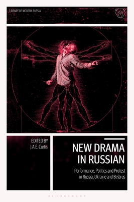 New Drama in Russian: Performance, Politics and Protest in Russia, Ukraine and Belarus - Curtis, J a E (Editor)