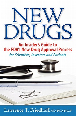 New Drugs: An Insider's Guide to the FDA's New Drug Approval Process for Scientists, Investors and Patients - Friedhoff MD, Lawrence T