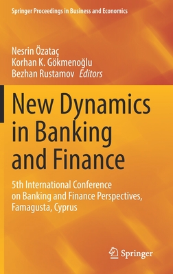 New Dynamics in Banking and Finance: 5th International Conference on Banking and Finance Perspectives, Famagusta, Cyprus - zata, Nesrin (Editor), and Gkmenoglu, Korhan K. (Editor), and Rustamov, Bezhan (Editor)