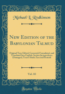 New Edition of the Babylonian Talmud, Vol. 10: Original Text, Edited, Corrected, Formulated, and Translated Into English; Section Jurisprudence (Damages); Tracts Abuda Zara and Horioth (Classic Reprint)