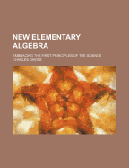 New Elementary Algebra: Embracing the First Principles of the Science