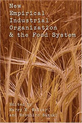 New Empirical Industrial Organization & the Food System - Kaiser, Harry M (Editor), and Suzuki, Nobuhiro (Editor)