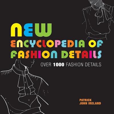 New Encyclopedia of Fashion Details: Over 1000 Fashion Details - Ireland, Patrick John
