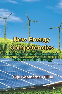 New Energy Competencies - A Guide for HR Professionals in Renewable Energy - Gopinathan Pillai, Biju