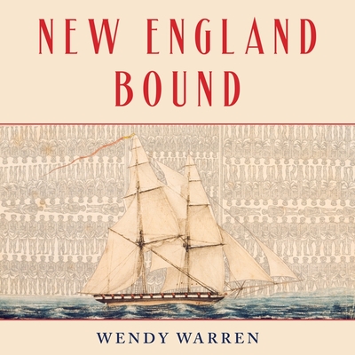 New England Bound: Slavery and Colonization in Early America - Warren, Wendy, and Wiley, Elizabeth (Read by)