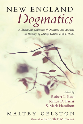 New England Dogmatics - Gelston, Maltby, and Boss, Robert L (Editor), and Farris, Joshua R (Editor)