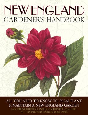 New England Gardener's Handbook: All You Need to Know to Plan, Plant & Maintain a New England Garden - Connecticut, Main - Heriteau, Jacqueline, and Hunter Stonehill, Holly, and Ball, Liz