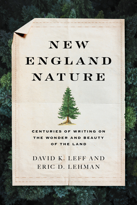 New England Nature: Centuries of Writing on the Wonder and Beauty of the Land - Leff, David K, and Lehman, Eric D