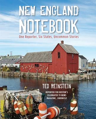 New England Notebook: One Reporter, Six States, Uncommon Stories - Reinstein, Ted