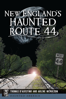 New England's Haunted Route 44 - D'Agostino, Thomas, and Nicholson, Arlene