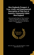 New Englands Prospect. A True, Lively, and Experimentall Description of That Part of America, Commonly Called New England: Discovering the State of That Countrie, Both as It Stands to Our New-come English Planters; and to the Old Native Inhabitants