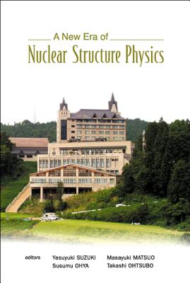New Era of Nuclear Structure Physics, a - Proceedings of the International Symposium - Suzuki, Yasuyuki (Editor), and Ohya, Susumu (Editor), and Matsuo, Masayuki (Editor)