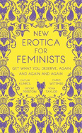 New Erotica for Feminists: The must-have book for every hot and bothered feminist out there