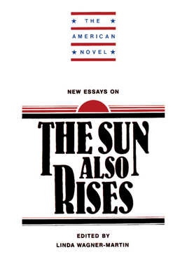 New Essays on The Sun Also Rises - Wagner-Martin, Linda (Editor)