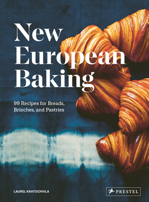 New European Baking: 99 Recipes for Breads, Brioches and Pastries - Kratochvila, Laurel