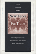 New Faces of the Fur Trade: Selected Papers of the Seventh North American Fur Trade Conference Halifax, Nova Scotia, 1995