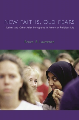 New Faiths, Old Fears: Muslims and Other Asian Immigrants in American Religious Life - Lawrence, Bruce