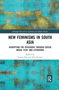 New Feminisms in South Asian Social Media, Film, and Literature: Disrupting the Discourse