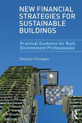 New Financial Strategies for Sustainable Buildings: Practical Guidance for Built Environment Professionals - Finnegan, Stephen