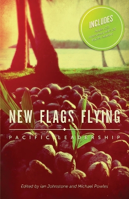New Flags Flying: Pacific Leadership - Johnstone, Ian (Editor), and Powles, Michael (Editor), and Satyanand, Anand Sir (Foreword by)