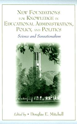 New Foundations for Knowledge in Educational Administration, Policy, and Politics: Science and Sensationalism - Mitchell, Douglas E (Editor)