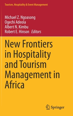 New Frontiers in Hospitality and Tourism Management in Africa - Ngoasong, Michael Z (Editor), and Adeola, Ogechi (Editor), and Kimbu, Albert N (Editor)