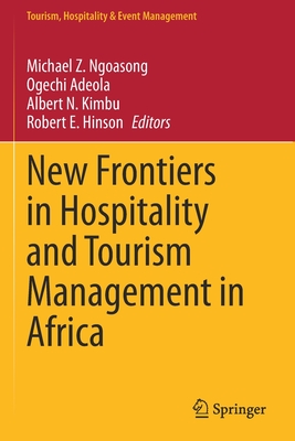 New Frontiers in Hospitality and Tourism Management in Africa - Ngoasong, Michael Z. (Editor), and Adeola, Ogechi (Editor), and Kimbu, Albert N. (Editor)