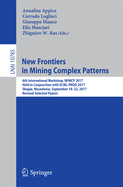 New Frontiers in Mining Complex Patterns: 6th International Workshop, Nfmcp 2017, Held in Conjunction with Ecml-Pkdd 2017, Skopje, Macedonia, September 18-22, 2017, Revised Selected Papers