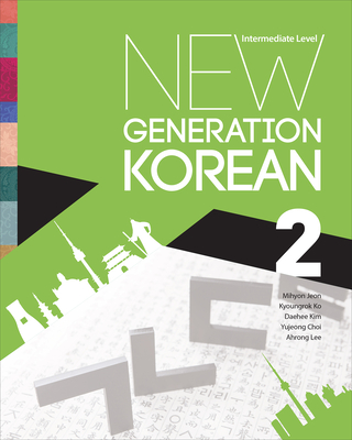 New Generation Korean: Intermediate Level - Jeon, Mihyon, and Ko, Kyoungrok, and Kim, Daehee