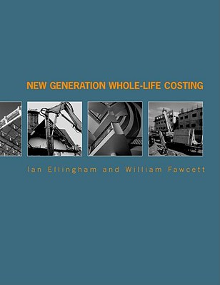 New Generation Whole-Life Costing: Property and Construction Decision-Making Under Uncertainty - Ellingham, Ian, and Fawcett, William