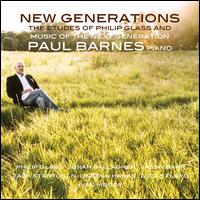 New Generations: The Etudes of Philip Glass - Music of the Next Generation - Paul Barnes (piano)