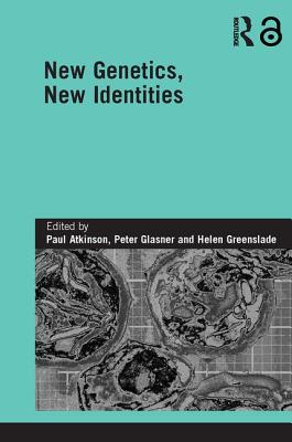 New Genetics, New Identities - Atkinson, Paul, Dr. (Editor), and Glasner, Peter (Editor), and Greenslade, Helen (Editor)