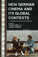 New German Cinema and Its Global Contexts: A Transnational Art Cinema