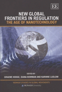 New Global Frontiers in Regulation: The Age of Nanotechnology - Hodge, Graeme A. (Editor), and Bowman, Diana M. (Editor), and Ludlow, Karinne (Editor)